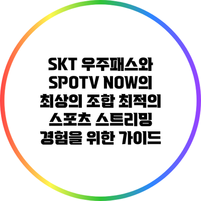 SKT 우주패스와 SPOTV NOW의 최상의 조합: 최적의 스포츠 스트리밍 경험을 위한 가이드