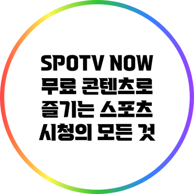 SPOTV NOW 무료 콘텐츠로 즐기는 스포츠 시청의 모든 것