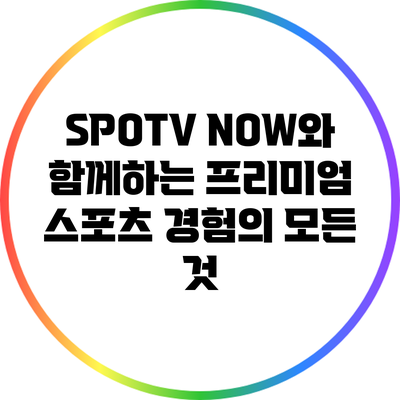 SPOTV NOW와 함께하는 프리미엄 스포츠 경험의 모든 것
