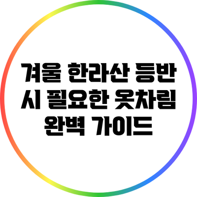 겨울 한라산 등반 시 필요한 옷차림 완벽 가이드