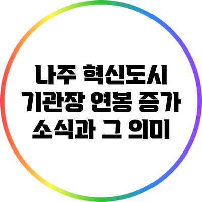 나주 혁신도시 기관장 연봉 증가 소식과 그 의미