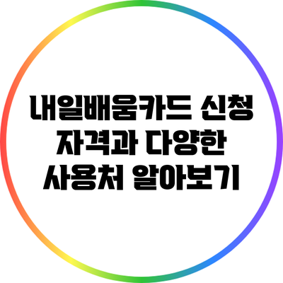 내일배움카드: 신청 자격과 다양한 사용처 알아보기