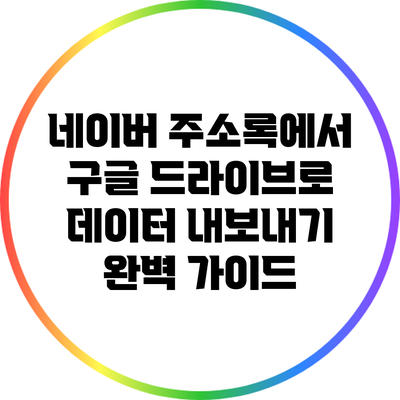 네이버 주소록에서 구글 드라이브로 데이터 내보내기 완벽 가이드
