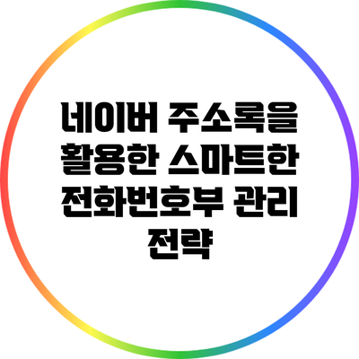 네이버 주소록을 활용한 스마트한 전화번호부 관리 전략