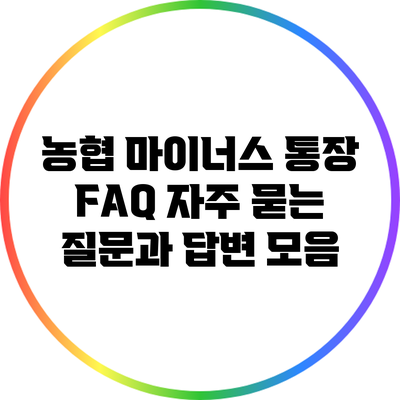 농협 마이너스 통장 FAQ: 자주 묻는 질문과 답변 모음