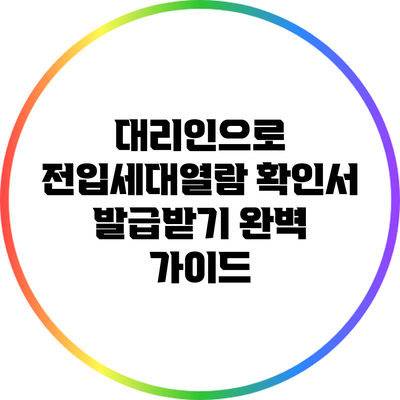 대리인으로 전입세대열람 확인서 발급받기: 완벽 가이드