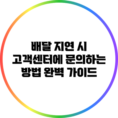 배달 지연 시 고객센터에 문의하는 방법 완벽 가이드