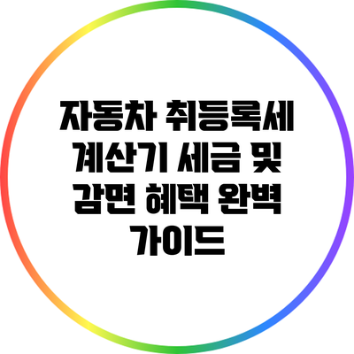 자동차 취등록세 계산기: 세금 및 감면 혜택 완벽 가이드