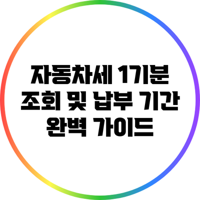 자동차세 1기분 조회 및 납부 기간 완벽 가이드