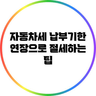 자동차세 납부기한 연장으로 절세하는 팁