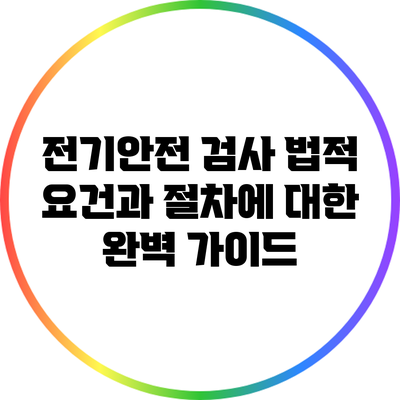전기안전 검사: 법적 요건과 절차에 대한 완벽 가이드