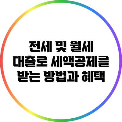 전세 및 월세 대출로 세액공제를 받는 방법과 혜택