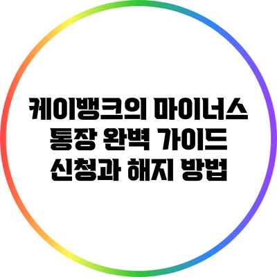 케이뱅크의 마이너스 통장 완벽 가이드: 신청과 해지 방법