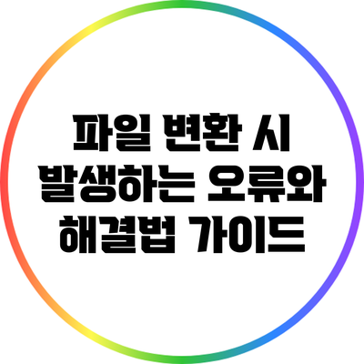 파일 변환 시 발생하는 오류와 해결법 가이드