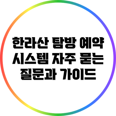 한라산 탐방 예약 시스템: 자주 묻는 질문과 가이드