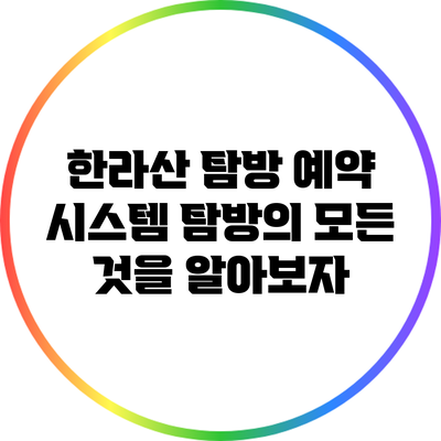 한라산 탐방 예약 시스템: 탐방의 모든 것을 알아보자