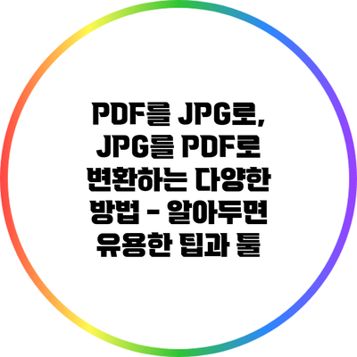 PDF를 JPG로, JPG를 PDF로 변환하는 다양한 방법 - 알아두면 유용한 팁과 툴