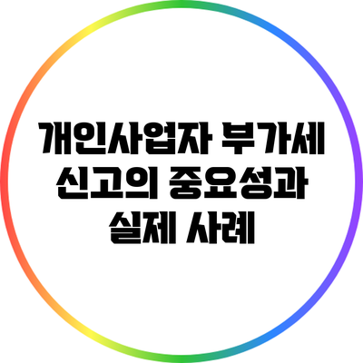 개인사업자 부가세 신고의 중요성과 실제 사례