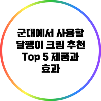 군대에서 사용할 달팽이 크림: 추천 Top 5 제품과 효과