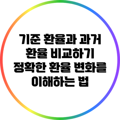 기준 환율과 과거 환율 비교하기: 정확한 환율 변화를 이해하는 법