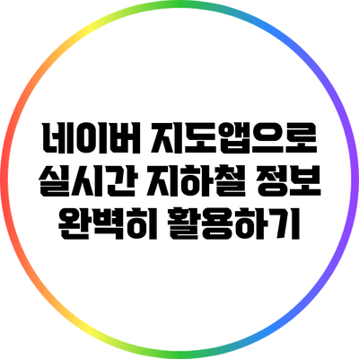 네이버 지도앱으로 실시간 지하철 정보 완벽히 활용하기