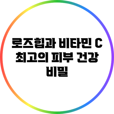 로즈힙과 비타민 C: 최고의 피부 건강 비밀