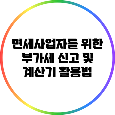면세사업자를 위한 부가세 신고 및 계산기 활용법