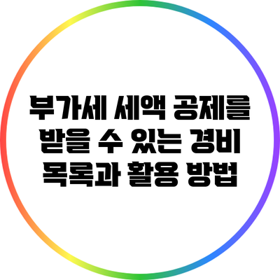 부가세 세액 공제를 받을 수 있는 경비 목록과 활용 방법