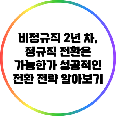 비정규직 2년 차, 정규직 전환은 가능한가? 성공적인 전환 전략 알아보기