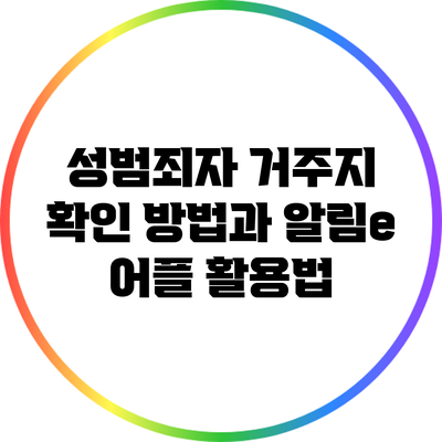 성범죄자 거주지 확인 방법과 알림e 어플 활용법