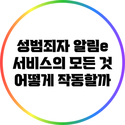 성범죄자 알림e 서비스의 모든 것: 어떻게 작동할까?