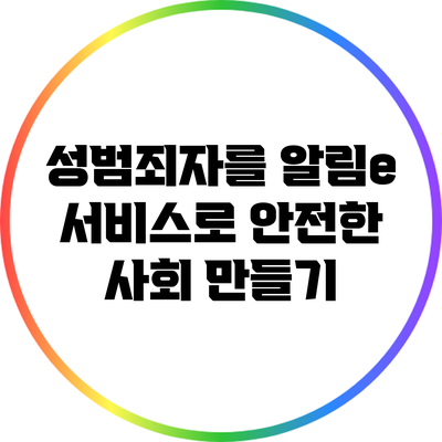 성범죄자를 알림e 서비스로 안전한 사회 만들기