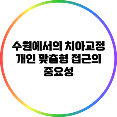 수원에서의 치아교정: 개인 맞춤형 접근의 중요성