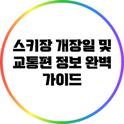 스키장 개장일 및 교통편 정보 완벽 가이드
