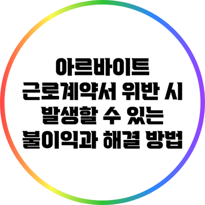 아르바이트 근로계약서 위반 시 발생할 수 있는 불이익과 해결 방법