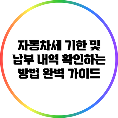 자동차세 기한 및 납부 내역 확인하는 방법 완벽 가이드