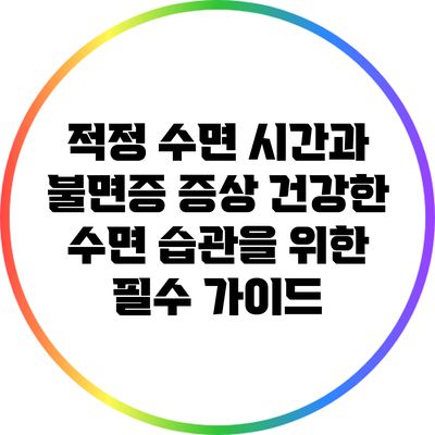적정 수면 시간과 불면증 증상: 건강한 수면 습관을 위한 필수 가이드