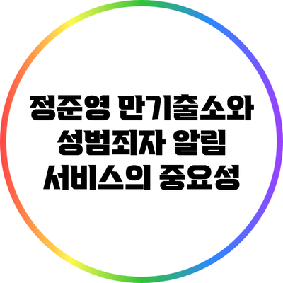 정준영 만기출소와 성범죄자 알림 서비스의 중요성