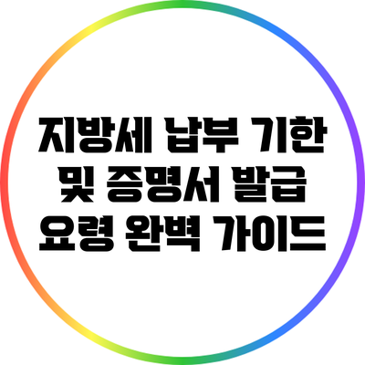 지방세 납부 기한 및 증명서 발급 요령 완벽 가이드
