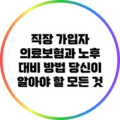 직장 가입자 의료보험과 노후 대비 방법: 당신이 알아야 할 모든 것