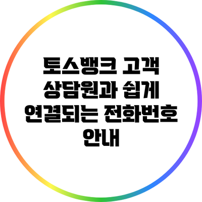 토스뱅크 고객 상담원과 쉽게 연결되는 전화번호 안내