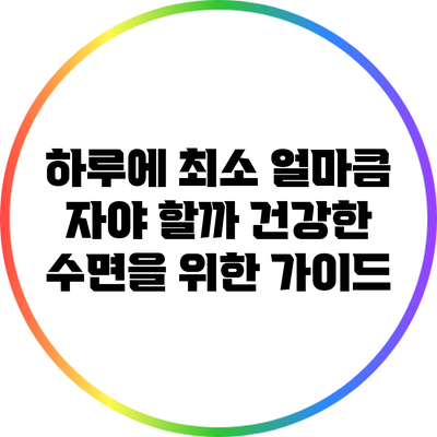 하루에 최소 얼마큼 자야 할까? 건강한 수면을 위한 가이드