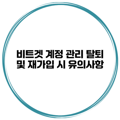 비트겟 계정 관리 탈퇴 및 재가입 시 유의사항